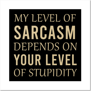 My level of sarcasm depends on your level of stupidity Posters and Art